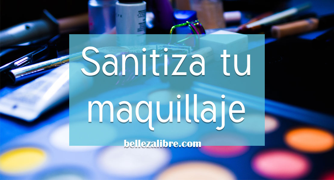 La importancia de desinfectar tu maquillaje - Belleza Libre La importancia de desinfectar tu maquillaje - Belleza Libre